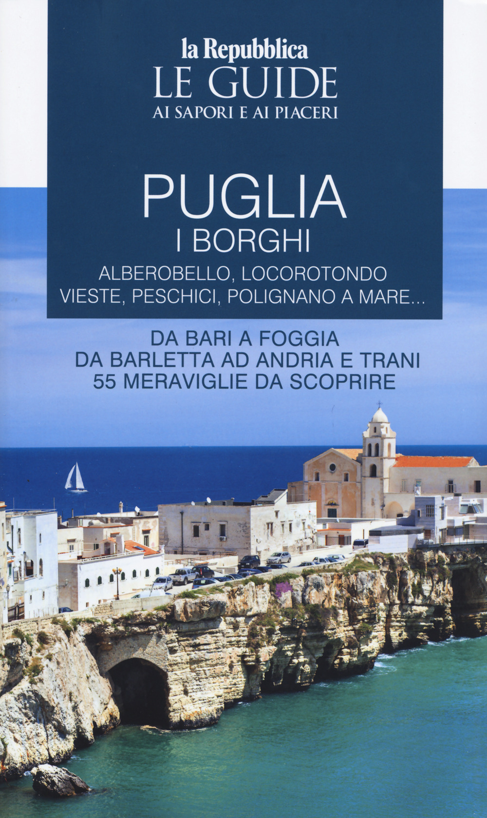 Puglia. I borghi. Alberobello, Locorotondo, Vieste, Peschici, Polignano a mare. Da Bari a Foggia, da Barletta ad Andria e Trani cinquantecinque meraviglie da scoprire. Le guide ai sapori e ai piaceri