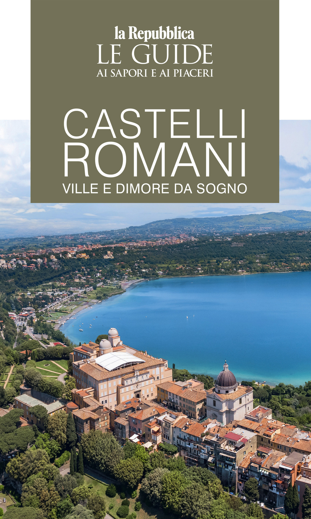 Castelli romani. Ville e dimore da sogno. Le guide ai sapori e ai piaceri