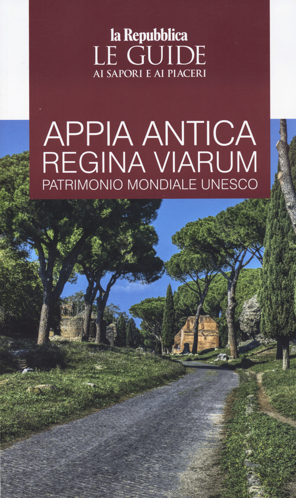 Appia. Antica regina viarum patrimonio mondiale Unesco. Le guide ai sapori e ai piaceri