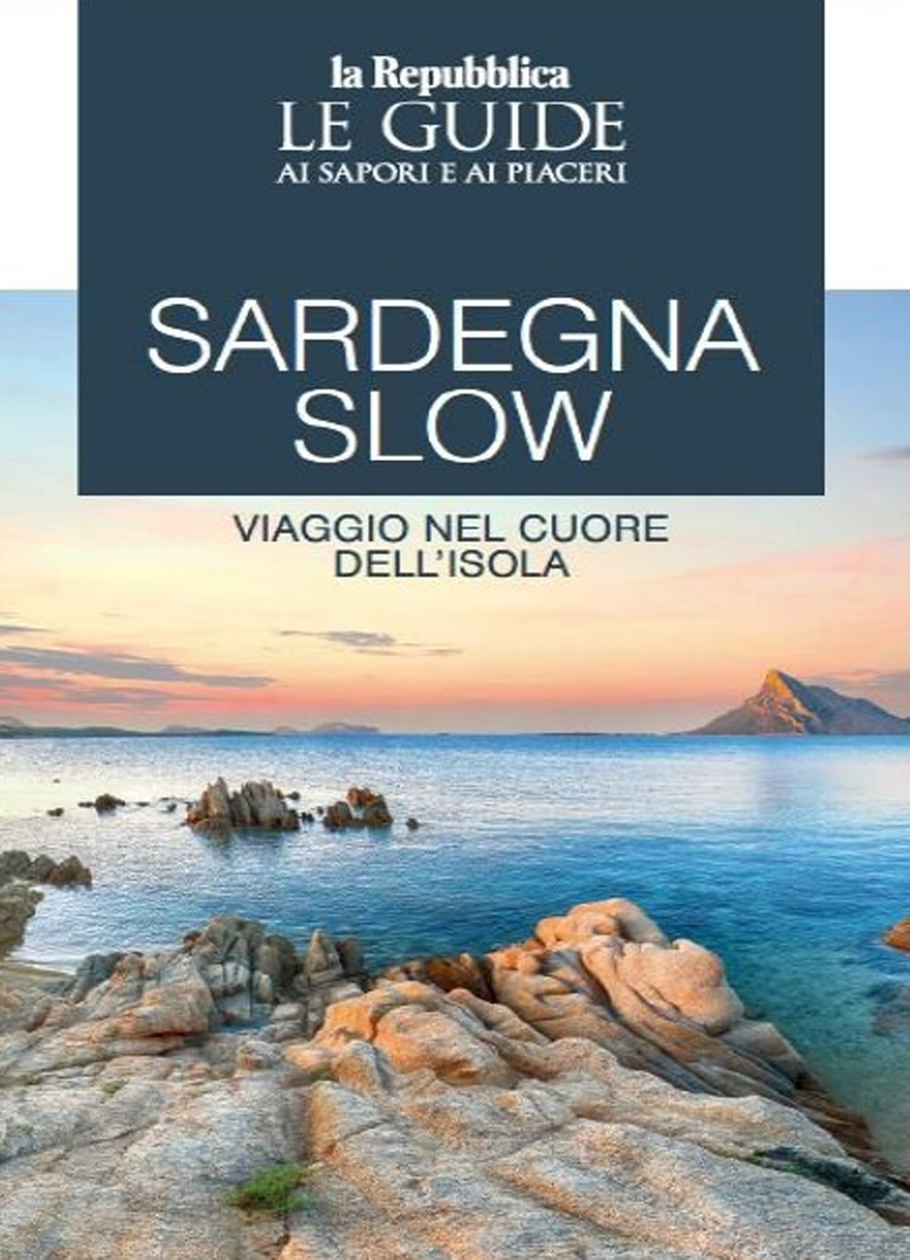 Sardegna slow. Viaggio nel cuore dell'isola. Le guide ai sapori e ai piaceri