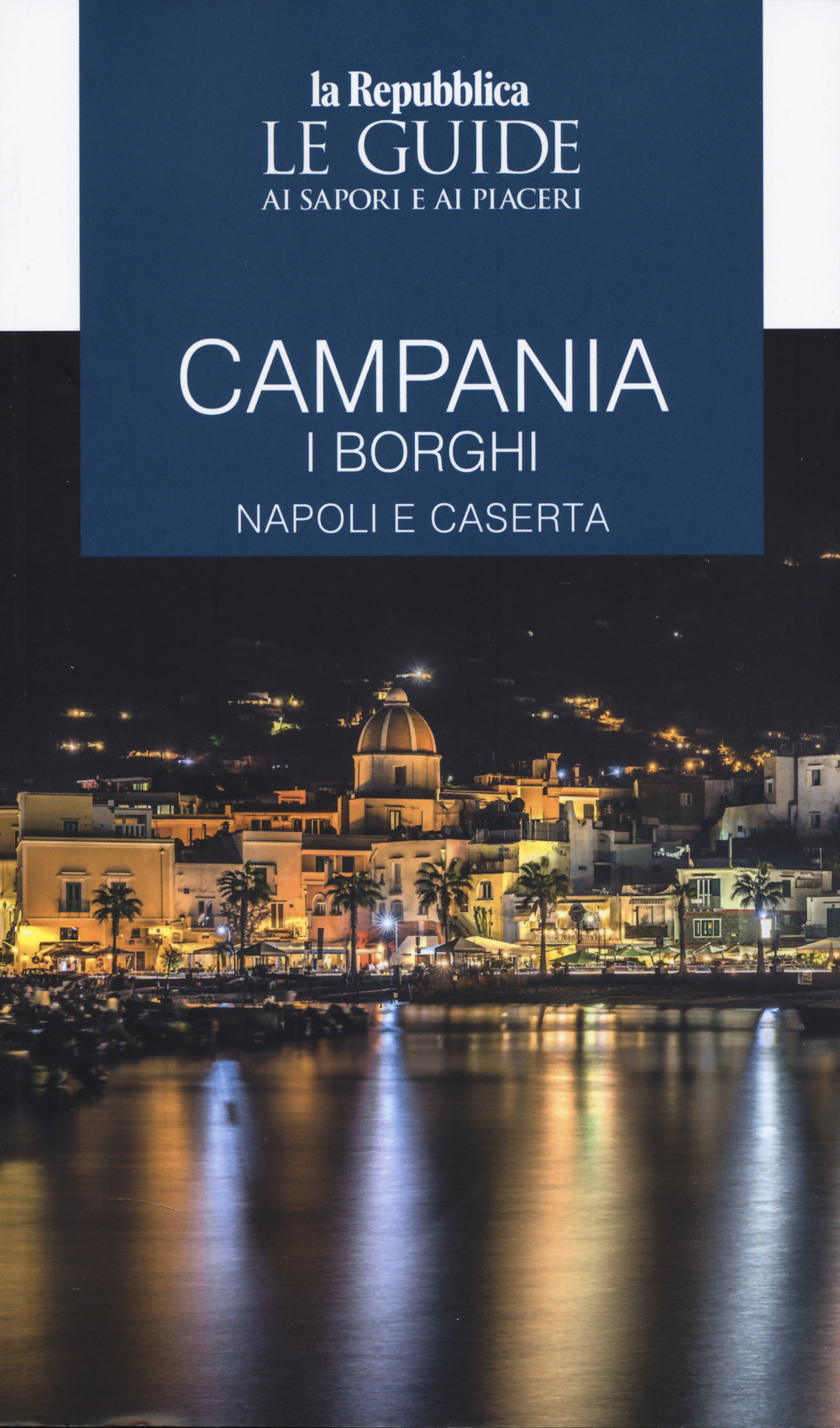 Campania. I borghi. Napoli e Caserta. Le guide ai sapori e ai piaceri