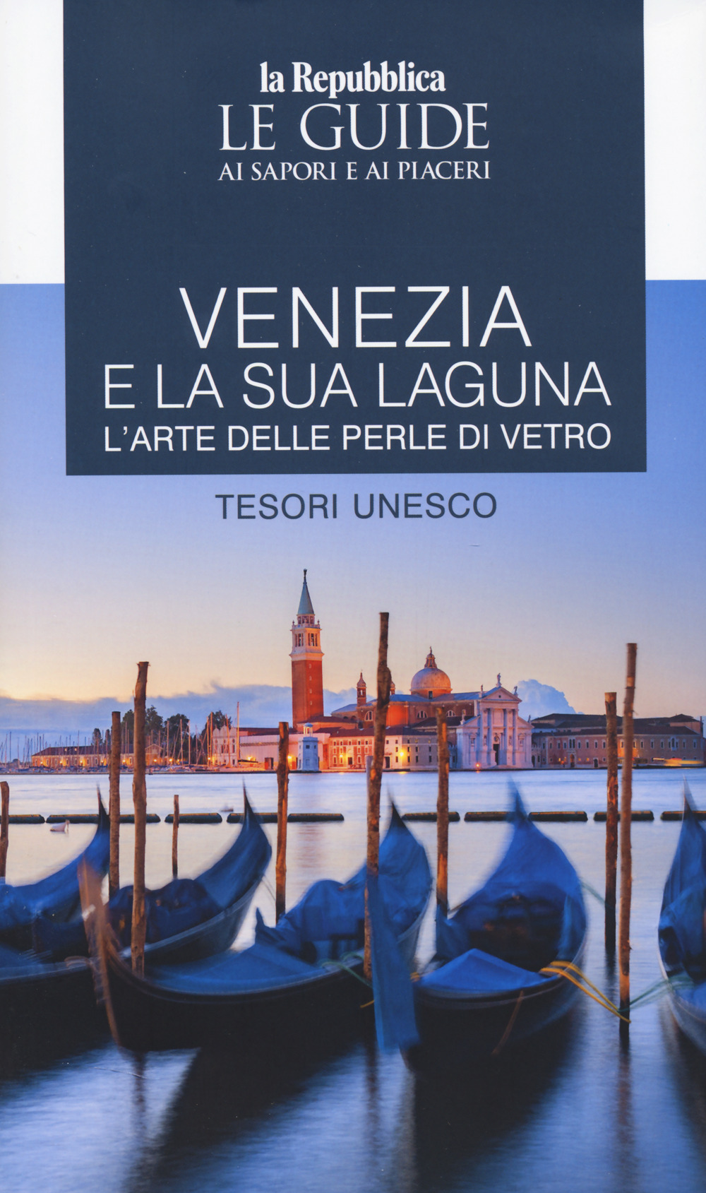 Venezia e la sua laguna. L'arte delle perle di vetro. Tesori Unesco. Le guide ai sapori e ai piaceri
