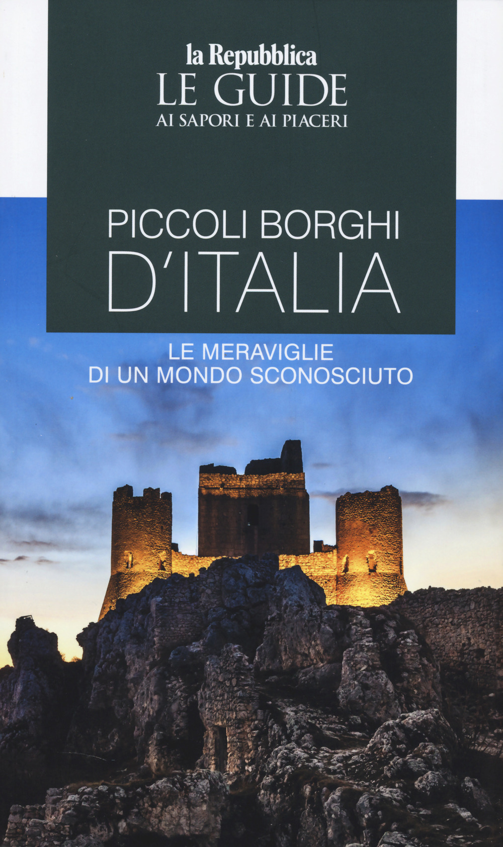 Piccoli borghi d'Italia. Le meraviglie di un mondo sconosciuto. Le guide ai sapori e ai piaceri
