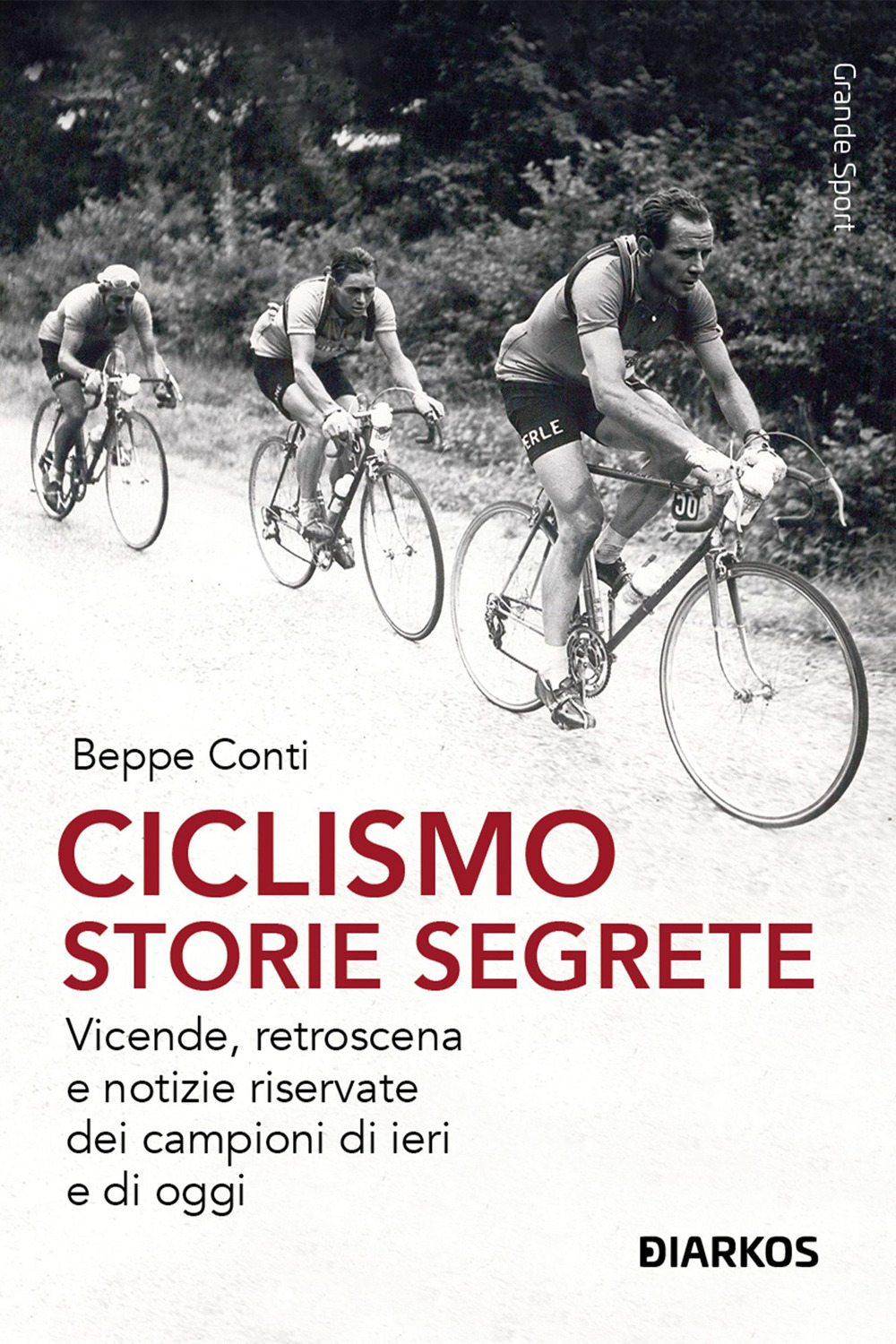 Ciclismo. Storie segrete. Vicende, retroscena e notizie riservate dei campioni di ieri e di oggi
