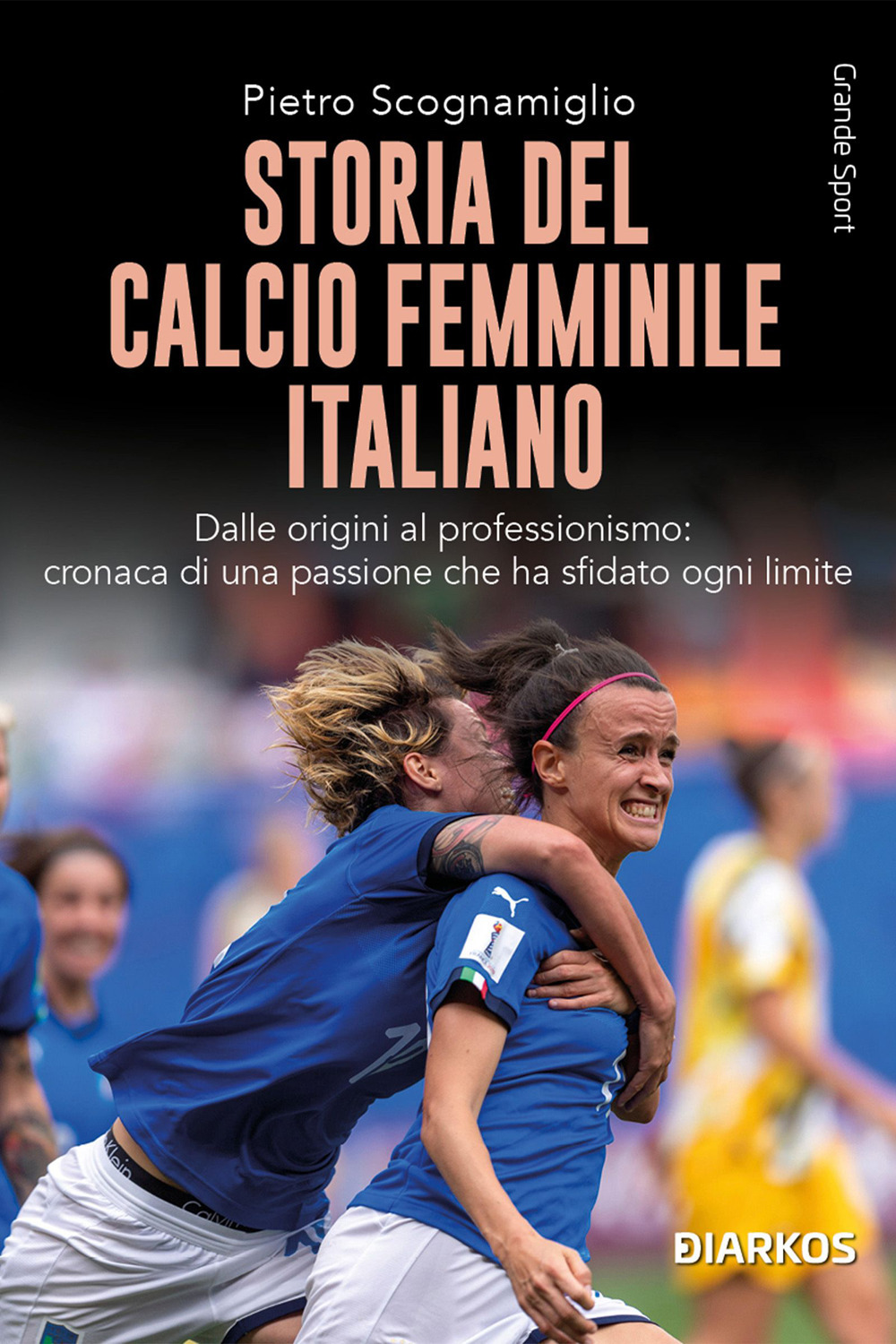 Storia del calcio femminile italiano. Dalle origini al professionismo: cronaca di una passione che ha sfidato ogni limite