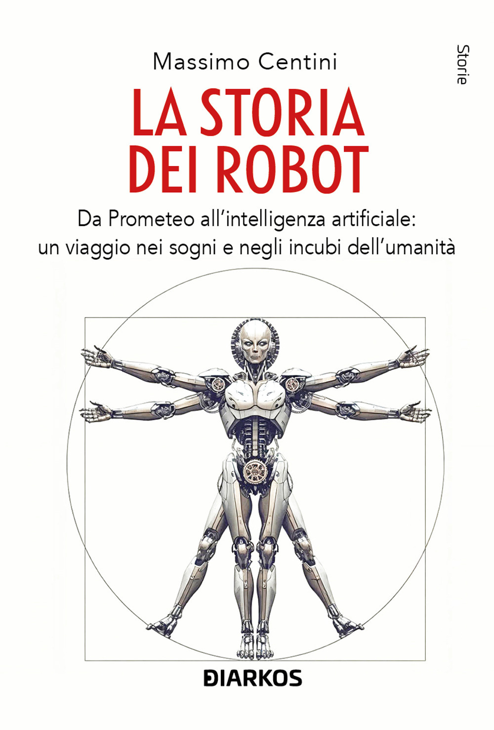 La storia dei robot. Da Prometeo all'intelligenza artificiale: viaggio nei sogni e negli incubi dell'umanità
