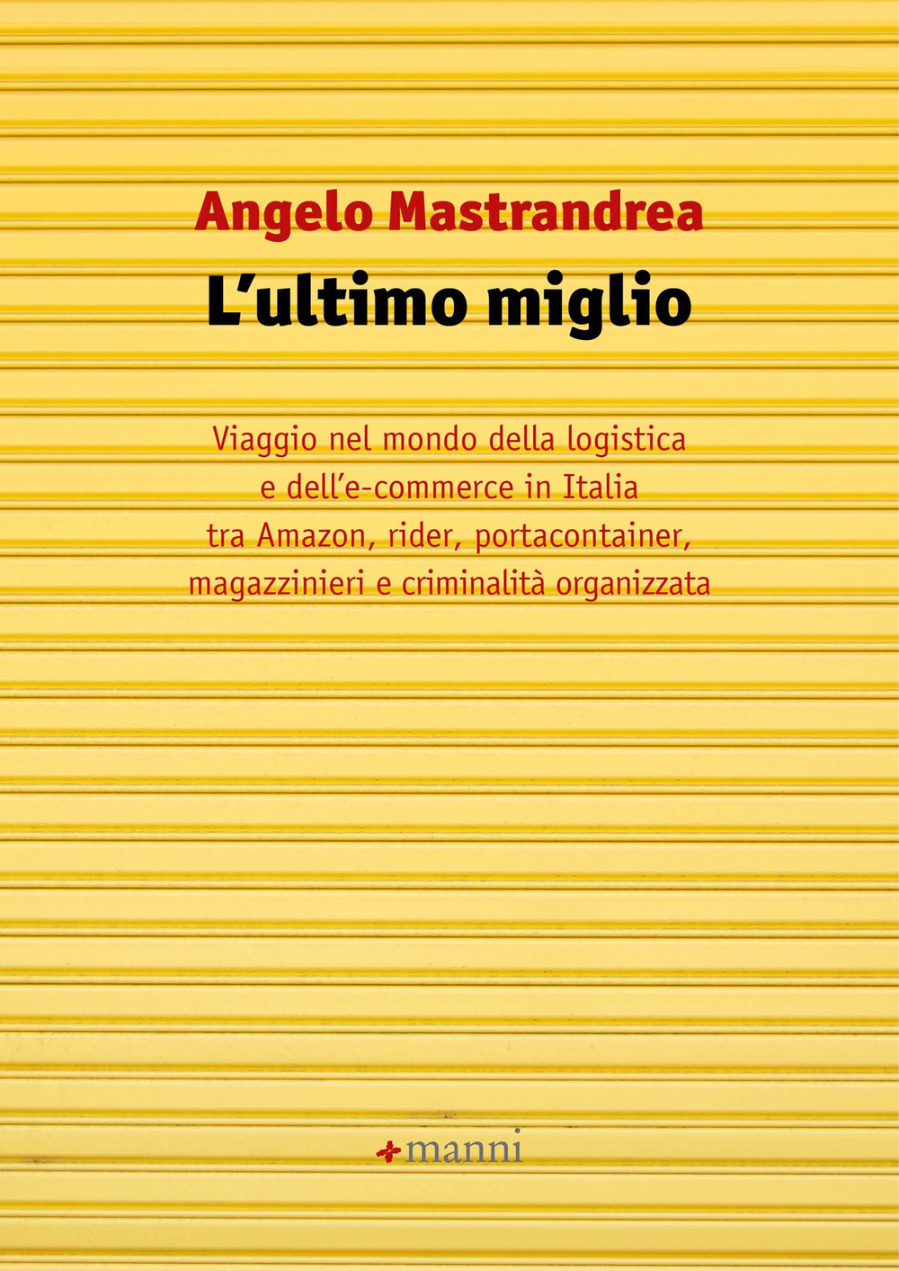 L'ultimo miglio. Viaggio nel mondo della logistica e dell'e-commerce in Italia tra Amazon, rider, portaconteiner, magazzinieri e criminalità organizzata