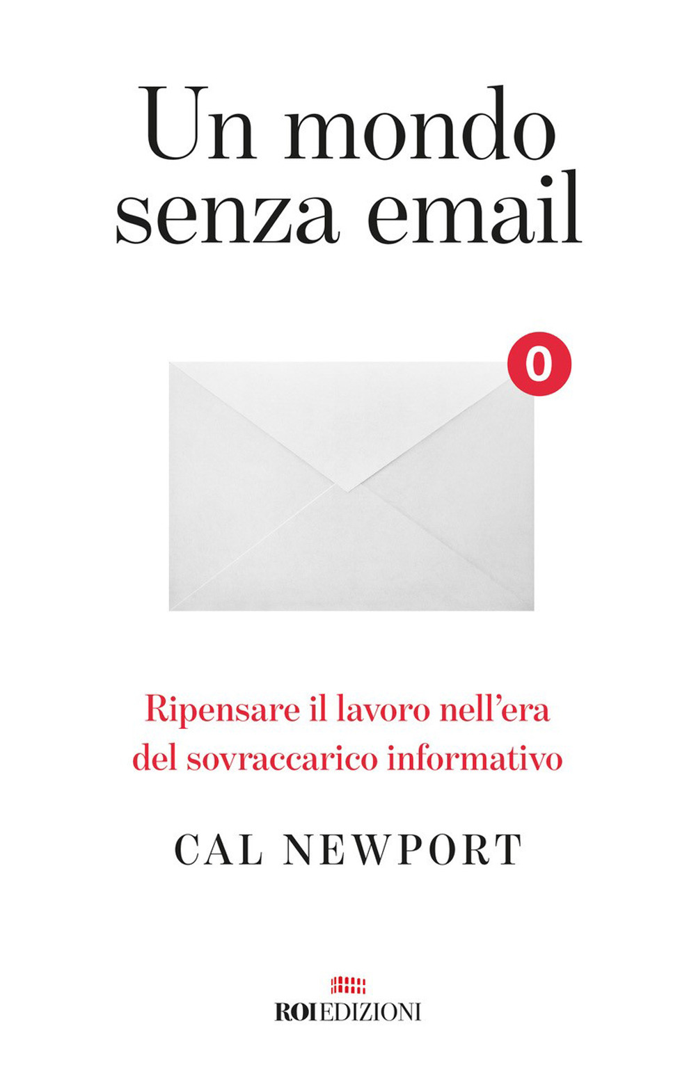 Un mondo senza email. Ripensare il lavoro nell'era del sovraccarico informativo