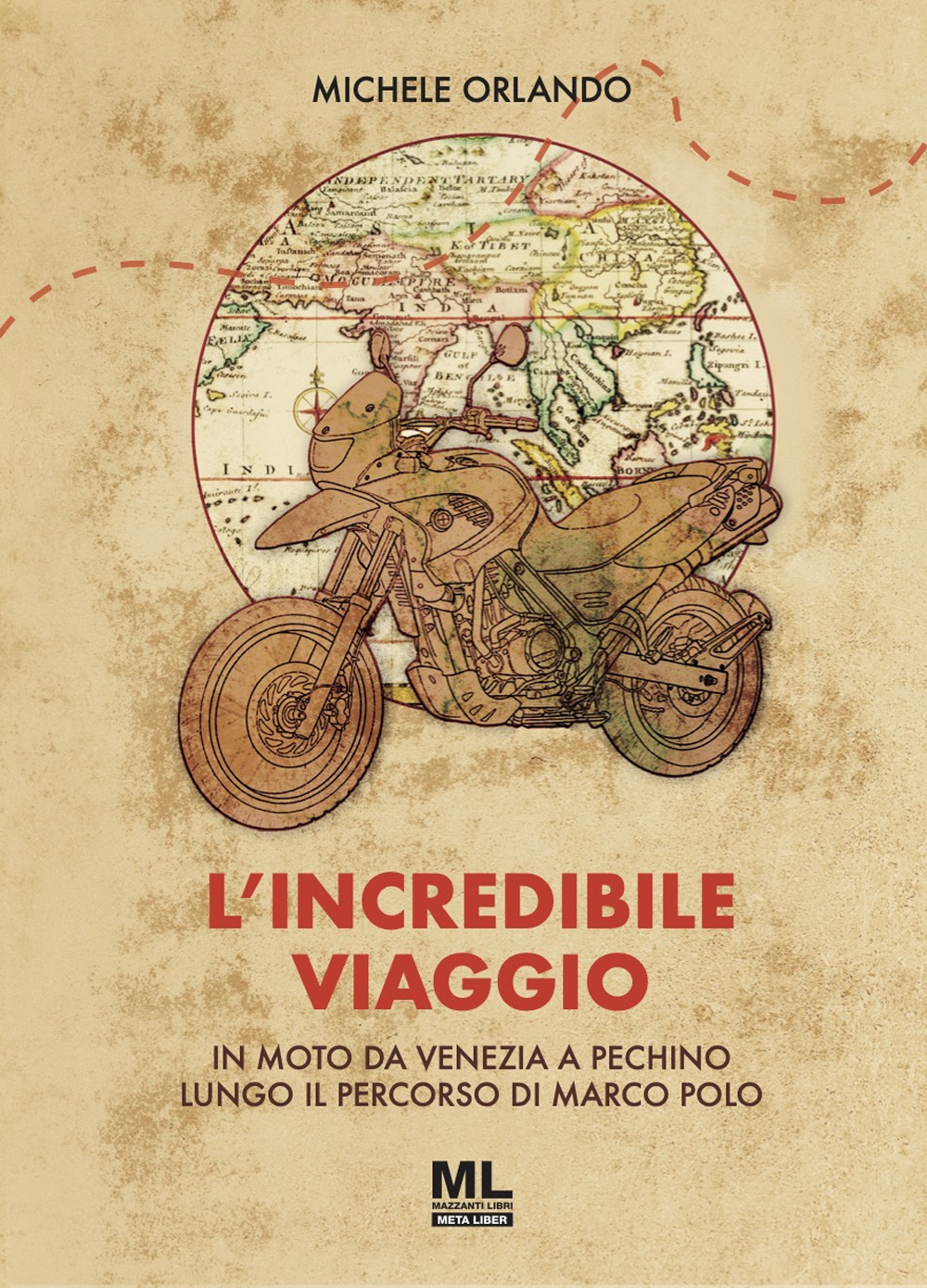 L'incredibile viaggio. In moto da Venezia a Pechino lungo il percorso di Marco Polo