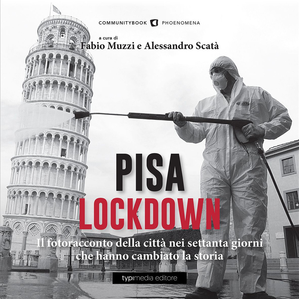 Pisa Lockdown. Il fotoracconto della città nei settanta giorni che hanno cambiato la storia
