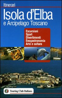 Isola d'Elba e Arcipelago toscano. Escursioni, sport, divertimenti, enogastronomia, arte e cultura