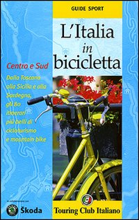 L'Italia in bicicletta. Centro e Sud. Dalla Toscana alla Sicilia e alla Sardegna, gli 80 itinerari più belli di cicloturismo e mountain bike