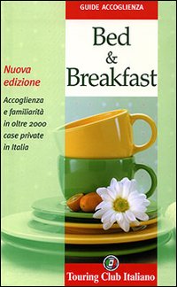 Bed & breakfast. Accoglienza e familiarità in oltre 2000 case private in Italia