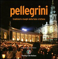 Pellegrini. Tradizioni e luoghi della fede cristiana