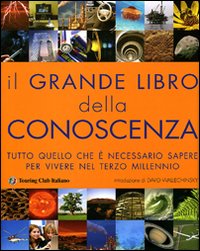 Il grande libro della conoscenza. Tutto quello che è necessario sapere per vivere nel terzo millennio