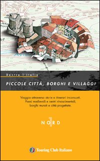 Dentro l'Italia. Piccole città, borghi e villaggi. Vol. 1: Nord