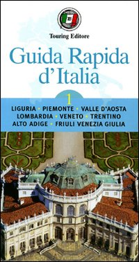Guida rapida d'Italia. Vol. 1: Liguria, Piemonte, Valle d'Aosta, Lombardia, Veneto, Trentino-Alto Adige, Friuli-Venezia Giulia