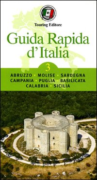 Guida rapida d'Italia. Vol. 3: Abruzzo, Molise, Sardegna, Campania, Puglia, Basilicata, Calabria, Sicilia