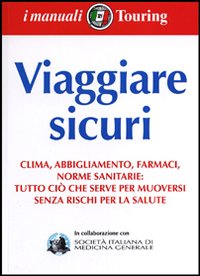 Viaggiare sicuri. Clima, abbigliamento, farmaci, norme sanitarie: tutto ciò che serve per muoversi senza rischi per la salute