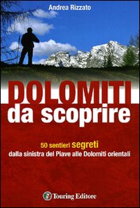 Dolomiti da scoprire. 50 sentieri segreti dalla sinistra del Piave alle Dolomiti orientali