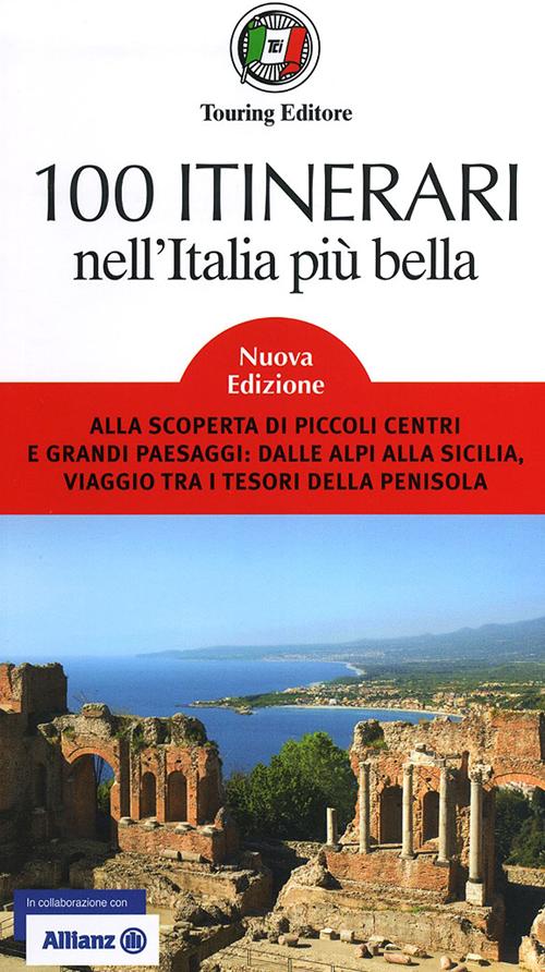 100 itinerari nell'Italia più bella. Alla scoperta di piccoli centri e grandi paesaggi: dalle Alpi alla Sicilia, viaggio tra i tesori della penisola