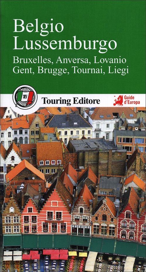 Belgio e Lussemburgo. Bruxelles, Anversa, Lovanio, Gent, Brugge, Tournai, Liegi. Con guida alle informazioni pratiche