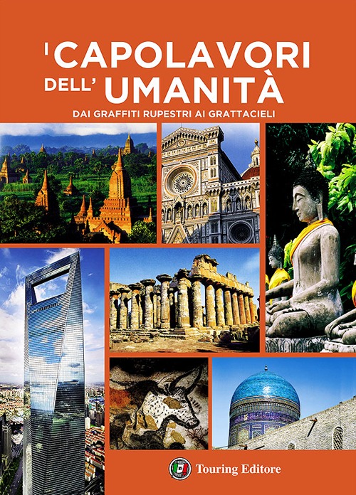 I capolavori dell'umanità. Dai graffiti rupestri ai grattacieli