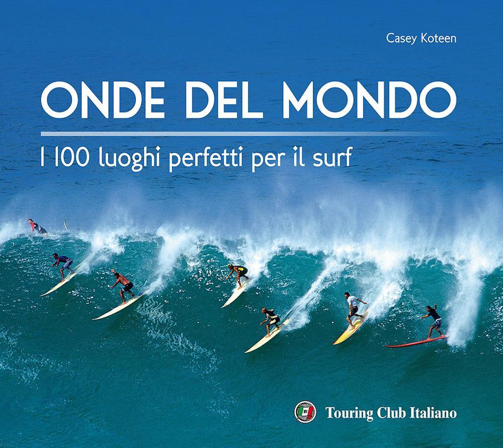 Onde del mondo. I 100 luoghi perfetti per il surf