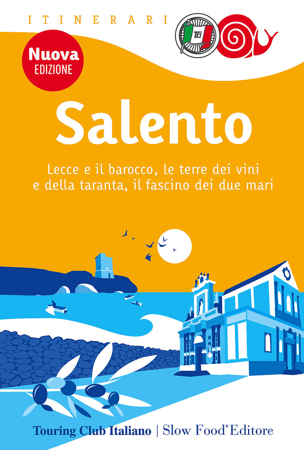Salento. Lecce e il barocco, le terre dei vini e della taranta, il fascino dei due mari