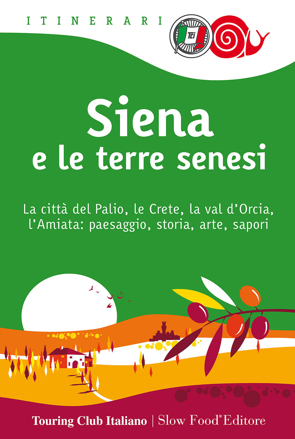 Siena e le terre senesi. La città del palio, le crete, la val d'Orcia, l'Amiata: paesaggio, storia, arte, sapori