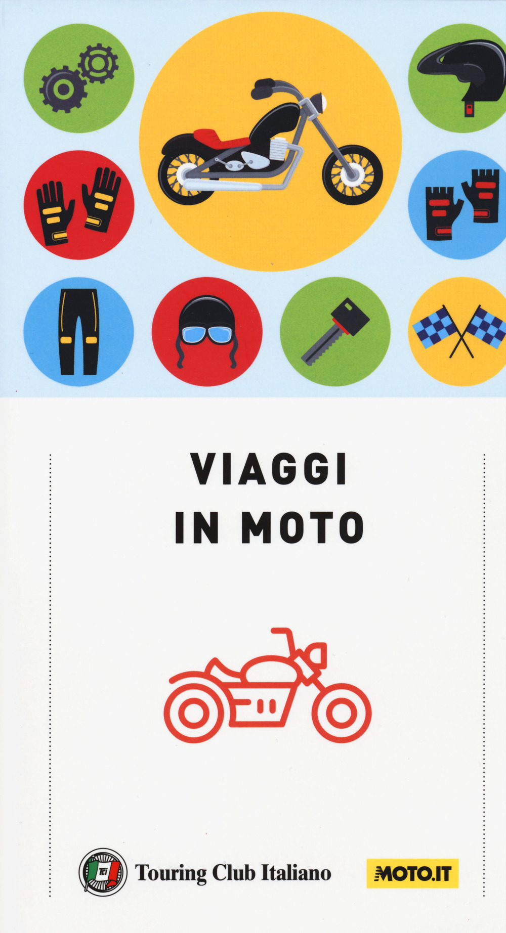 Viaggi in moto. A pochi chilometri da casa o ai confini del mondo. 40 itinerari su due ruote a cura di moto.it