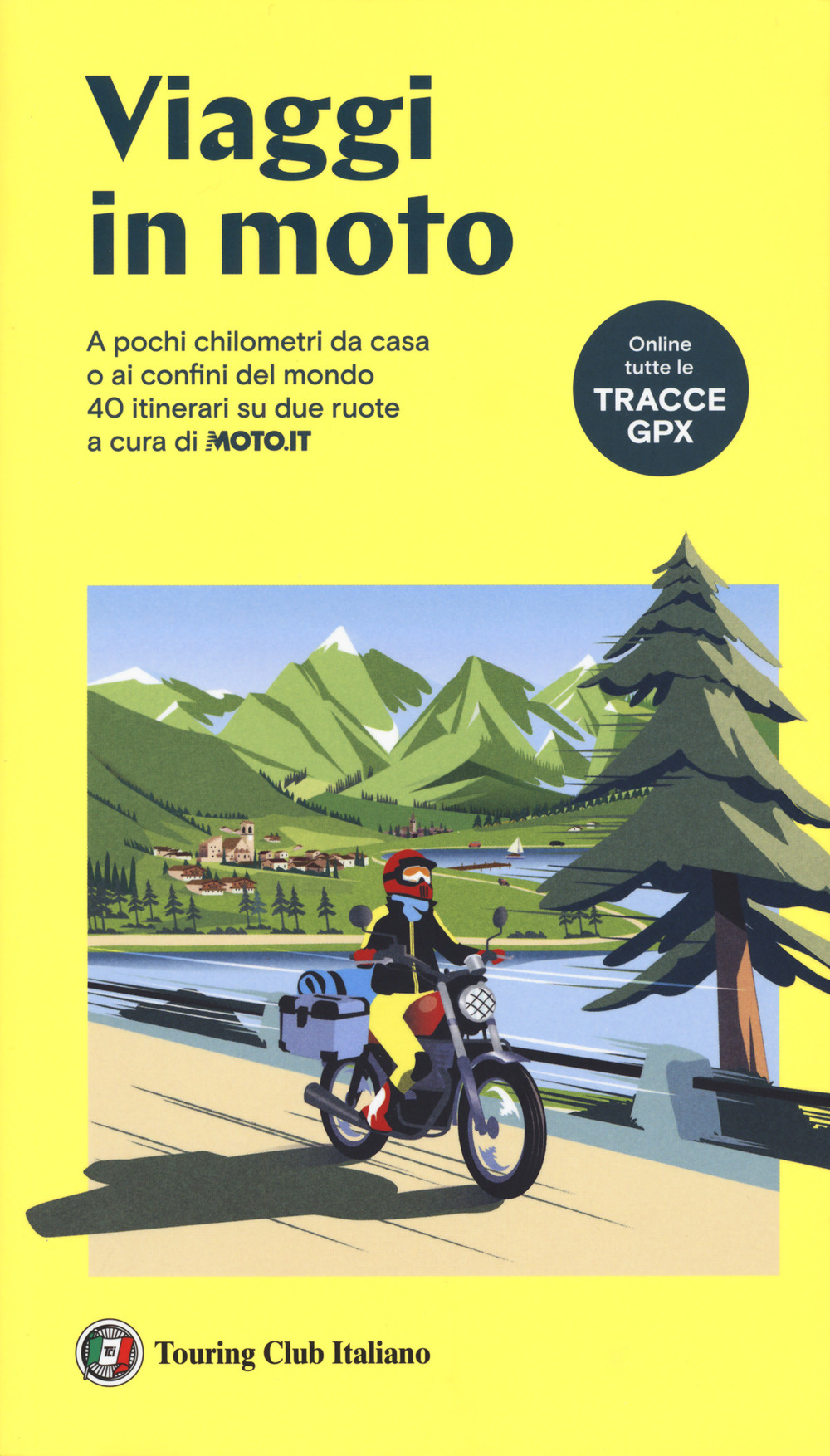 Viaggi in moto. A pochi chilometri da casa o ai confini del mondo. 40 itinerari su due ruote a cura di moto.it