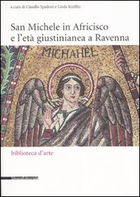 San Michele in Africisco e l'età giustinianea a Ravenna. Atti del convegno (Ravenna, 21-22 aprile 2005)