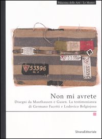 Non mi avrete. Disegni da Mauthausen e Gusen. La testimonianza di Germano Facetti e Lodovico Belgiojoso. Catalogo della mostra (La Spezia, settembre-novembre 2006)