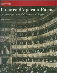 Il teatro d’opera a Parma. Quattrocento anni, dal Farnese al Regio