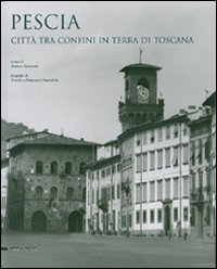 Pescia. Città tra confini in terra di Toscana