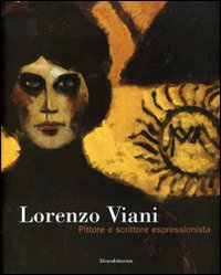 Lorenzo Viani. Pittore e scrittore espressionista. Catalogo della mostra (Ancona, 1 dicembre 2006-18 febbraio 2007)
