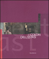 I colori dell'estasi. Percorsi d'arte contemporanea. Catalogo della mostra (Cagliari, 28 febbraio-25 marzo 2007)