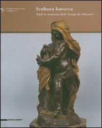 Scultura barocca. Studi in terracotta dalla bottega dei Mazzuoli. Catalogo della mostra (Siena, 2007)