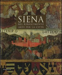 Siena nel Rinascimento. Arte per una città