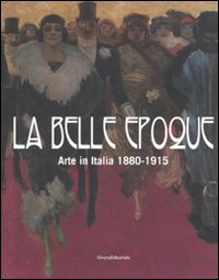 La belle epoque. Arte in Italia 1880-1915. Catalogo della mostra (Rovigo, 10 febbraio-13 luglio 2008)