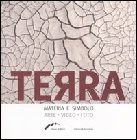 Terra. Materia e simbolo. Arte, video e photo