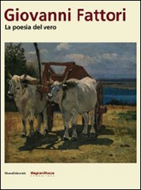 Giovanni Fattori. La poesia del vero. Catalogo della mostra (Parma, 6 settembre-30 novembre 2008)