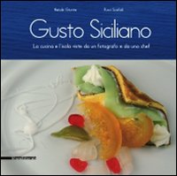 Gusto siciliano. La cucina e l'isola viste da un fotografo e da uno chef