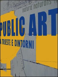 Public art a Trieste e dintorni. Ediz. italiana e inglese
