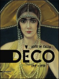 Déco. Arte in Italia 1919-1939. Catalogo della mostra (Rovigo, 31 gennaio-28 giugno 2009)
