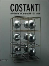 Costanti del classico nell'arte del XX e XXI secolo. Catalogo della mostra (Catania, 22 febbraio-29 giugno 2009). Ediz. italiana e inglese