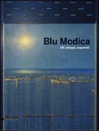 Blu Modica. Olii, disegni, acquarelli. Catalogo della mostra (Andria, 1 marzo-1 aprile 2009)
