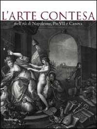 L'arte contesa nell'età di Napoleone, Pio VII e Canova. Catalogo della mostra (Cesena, 14 marzo-26 luglio 2009)