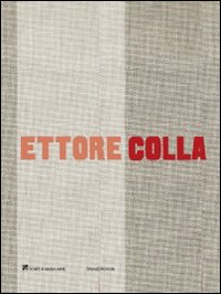 Ettore Colla. Catalogo della mostra (Milano, 19 marzo-23 maggio 2009). Ediz. italiana e inglese